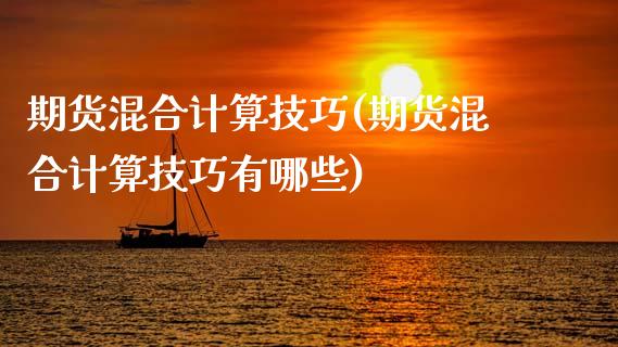 期货混合计算技巧(期货混合计算技巧有哪些)_https://www.zghnxxa.com_内盘期货_第1张