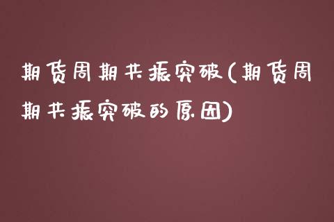 期货周期共振突破(期货周期共振突破的原因)_https://www.zghnxxa.com_内盘期货_第1张