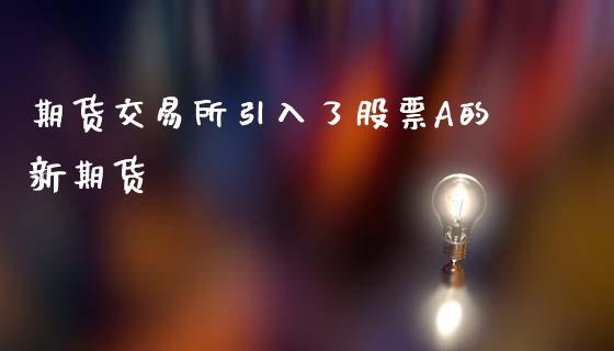 期货交易所引入了股票A的新期货_https://www.zghnxxa.com_黄金期货_第1张