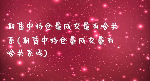 期货中持仓量成交量有啥关系(期货中持仓量成交量有啥关系吗)_https://www.zghnxxa.com_内盘期货_第1张