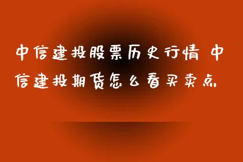 中信建投股票历史行情 中信建投期货怎么看买卖点_https://www.zghnxxa.com_黄金期货_第1张