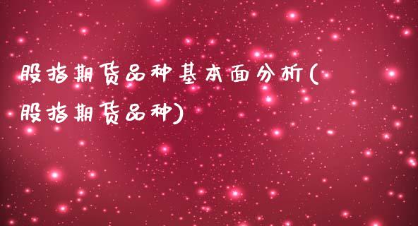 股指期货品种基本面分析(股指期货品种)_https://www.zghnxxa.com_国际期货_第1张