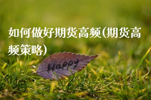 如何做好期货高频(期货高频策略)_https://www.zghnxxa.com_期货直播室_第1张