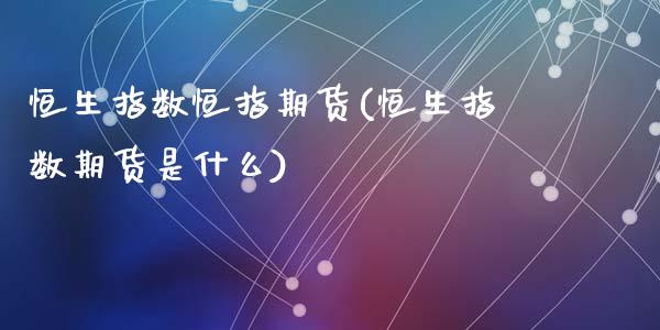 恒生指数恒指期货(恒生指数期货是什么)_https://www.zghnxxa.com_黄金期货_第1张