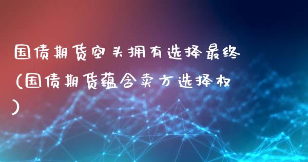 国债期货空头拥有选择最终(国债期货蕴含卖方选择权)_https://www.zghnxxa.com_黄金期货_第1张