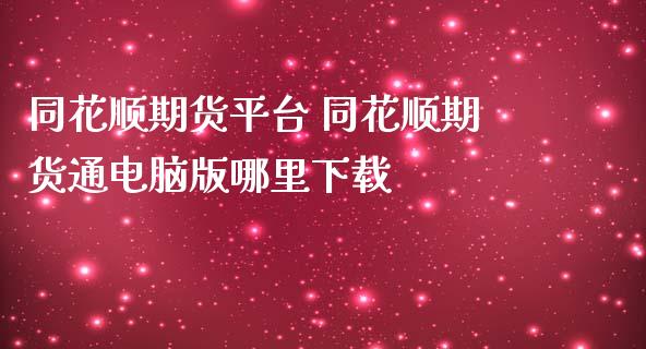 同花顺期货平台 同花顺期货通电脑版哪里下载_https://www.zghnxxa.com_内盘期货_第1张