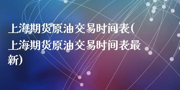 上海期货原油交易时间表(上海期货原油交易时间表最新)_https://www.zghnxxa.com_内盘期货_第1张