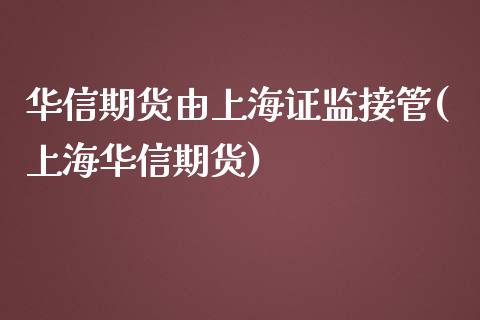 华信期货由上海证监接管(上海华信期货)_https://www.zghnxxa.com_期货直播室_第1张