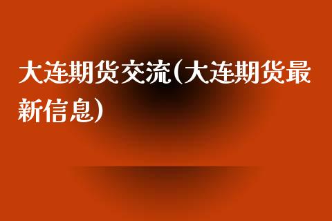 大连期货交流(大连期货最新信息)_https://www.zghnxxa.com_黄金期货_第1张