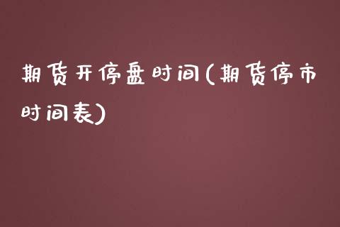 期货开停盘时间(期货停市时间表)_https://www.zghnxxa.com_黄金期货_第1张