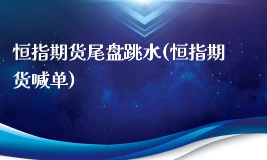 恒指期货尾盘跳水(恒指期货喊单)_https://www.zghnxxa.com_黄金期货_第1张