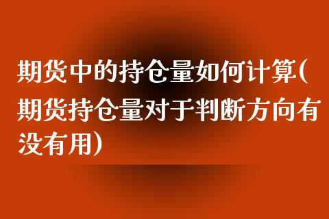 期货中的持仓量如何计算(期货持仓量对于判断方向有没有用)_https://www.zghnxxa.com_期货直播室_第1张