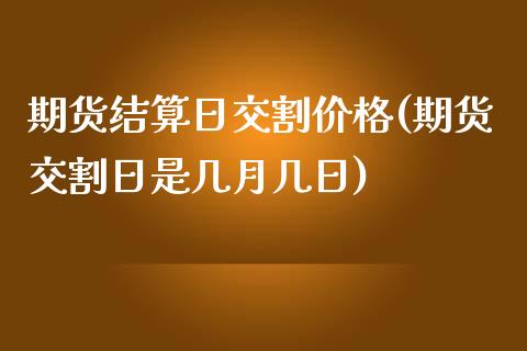 期货结算日交割价格(期货交割日是几月几日)_https://www.zghnxxa.com_黄金期货_第1张