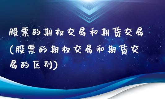 股票的期权交易和期货交易(股票的期权交易和期货交易的区别)_https://www.zghnxxa.com_期货直播室_第1张