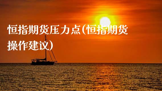 恒指期货压力点(恒指期货操作建议)_https://www.zghnxxa.com_内盘期货_第1张