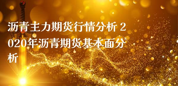 沥青主力期货行情分析 2020年沥青期货基本面分析_https://www.zghnxxa.com_内盘期货_第1张