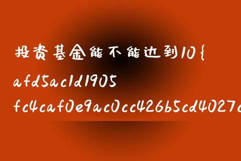 投资基金能不能达到10%以上的收益(基金适合投入多少)_https://www.zghnxxa.com_国际期货_第1张