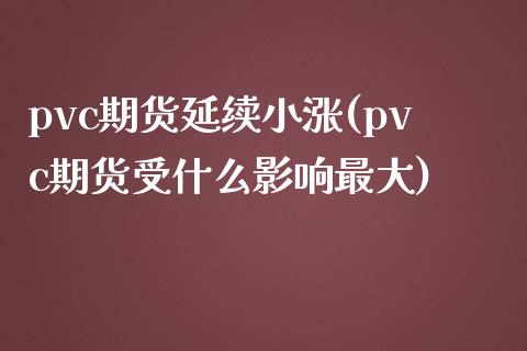 pvc期货延续小涨(pvc期货受什么影响最大)_https://www.zghnxxa.com_黄金期货_第1张