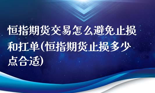 恒指期货交易怎么避免止损和扛单(恒指期货止损多少点合适)_https://www.zghnxxa.com_期货直播室_第1张