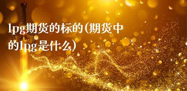 lpg期货的标的(期货中的lpg是什么)_https://www.zghnxxa.com_黄金期货_第1张