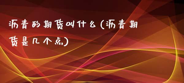 沥青的期货叫什么(沥青期货是几个点)_https://www.zghnxxa.com_内盘期货_第1张