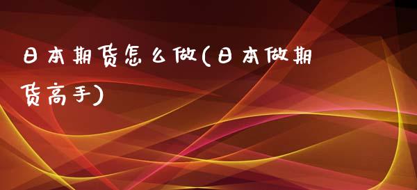 日本期货怎么做(日本做期货高手)_https://www.zghnxxa.com_内盘期货_第1张