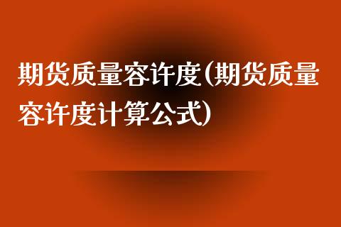 期货质量容许度(期货质量容许度计算公式)_https://www.zghnxxa.com_国际期货_第1张