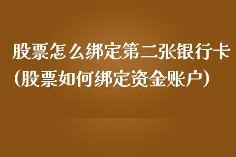 股票怎么绑定第二张银行卡(股票如何绑定资金账户)_https://www.zghnxxa.com_国际期货_第1张