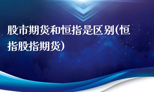 股市期货和恒指是区别(恒指股指期货)_https://www.zghnxxa.com_内盘期货_第1张