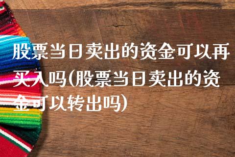 股票当日卖出的资金可以再买入吗(股票当日卖出的资金可以转出吗)_https://www.zghnxxa.com_黄金期货_第1张