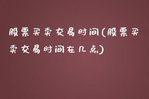 股票买卖交易时间(股票买卖交易时间在几点)_https://www.zghnxxa.com_内盘期货_第1张