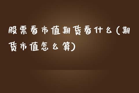 股票看市值期货看什么(期货市值怎么算)_https://www.zghnxxa.com_内盘期货_第1张