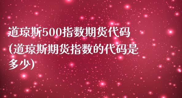 道琼斯500指数期货代码(道琼斯期货指数的代码是多少)_https://www.zghnxxa.com_黄金期货_第1张