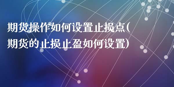 期货操作如何设置止损点(期货的止损止盈如何设置)_https://www.zghnxxa.com_黄金期货_第1张