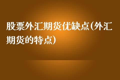 股票外汇期货优缺点(外汇期货的特点)_https://www.zghnxxa.com_内盘期货_第1张