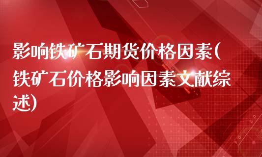 影响铁矿石期货价格因素(铁矿石价格影响因素文献综述)_https://www.zghnxxa.com_内盘期货_第1张