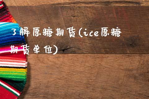 了解原糖期货(ice原糖期货单位)_https://www.zghnxxa.com_期货直播室_第1张