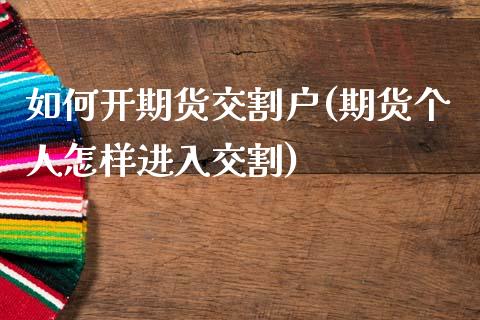 如何开期货交割户(期货个人怎样进入交割)_https://www.zghnxxa.com_国际期货_第1张