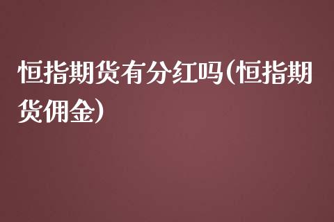 恒指期货有分红吗(恒指期货佣金)_https://www.zghnxxa.com_期货直播室_第1张