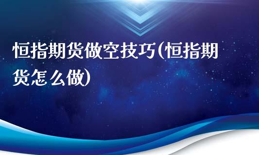 恒指期货做空技巧(恒指期货怎么做)_https://www.zghnxxa.com_期货直播室_第1张