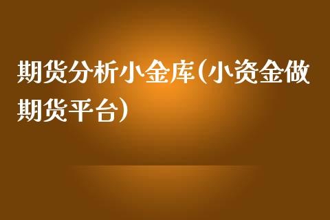 期货分析小金库(小资金做期货平台)_https://www.zghnxxa.com_国际期货_第1张