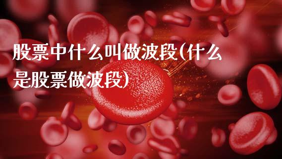 股票中什么叫做波段(什么是股票做波段)_https://www.zghnxxa.com_期货直播室_第1张