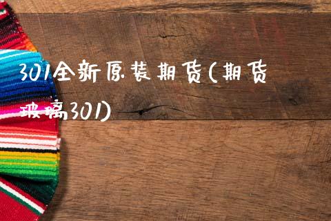 301全新原装期货(期货玻璃301)_https://www.zghnxxa.com_黄金期货_第1张