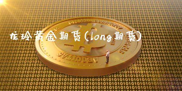 龙玲黄金期货(long期货)_https://www.zghnxxa.com_国际期货_第1张