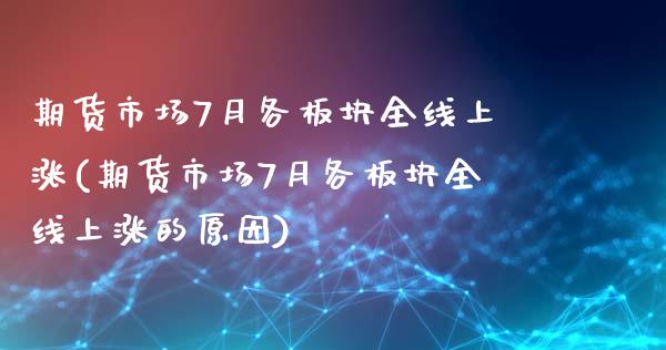 期货市场7月各板块全线上涨(期货市场7月各板块全线上涨的原因)_https://www.zghnxxa.com_国际期货_第1张