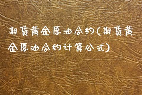 期货黄金原油合约(期货黄金原油合约计算公式)_https://www.zghnxxa.com_内盘期货_第1张