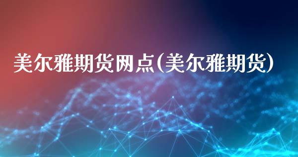 美尔雅期货网点(美尔雅期货)_https://www.zghnxxa.com_黄金期货_第1张