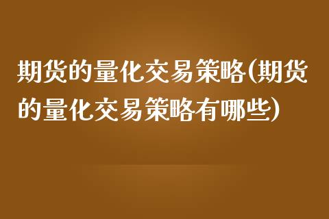 期货的量化交易策略(期货的量化交易策略有哪些)_https://www.zghnxxa.com_内盘期货_第1张