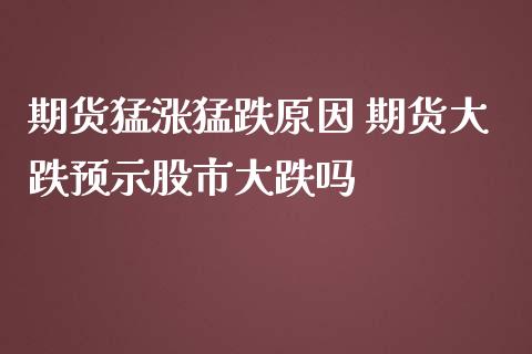 期货猛涨猛跌原因 期货大跌预示股市大跌吗_https://www.zghnxxa.com_黄金期货_第1张