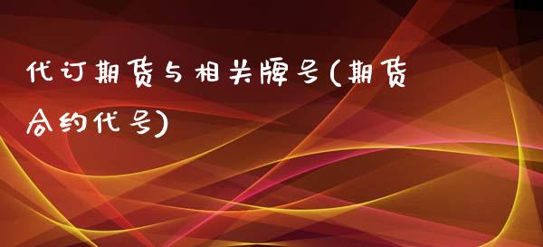 代订期货与相关牌号(期货合约代号)_https://www.zghnxxa.com_国际期货_第1张